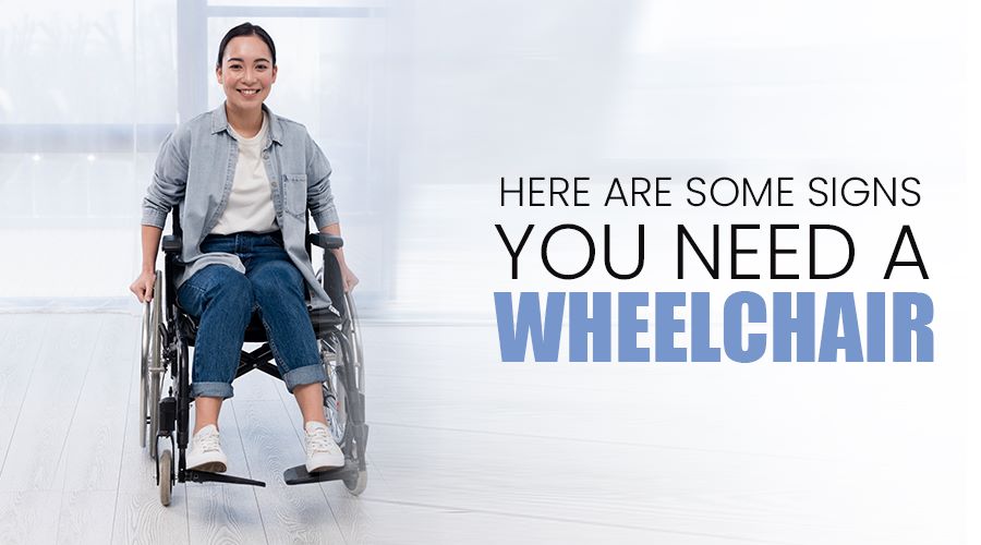 Here Are Some Signs You Need A Wheelchair