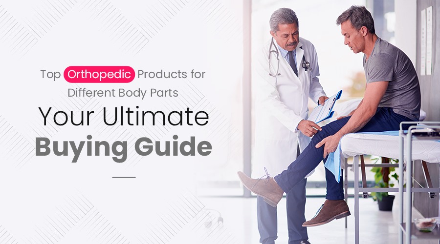 Top Orthopedic Products for Different Body Parts: Your Ultimate Buying Guide