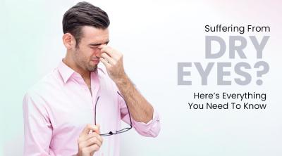 Suffering From Dry Eyes? Here’s Everything You Need To Know